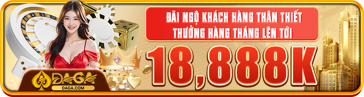 Đãi ngộ khách hàng thân thiết – thưởng tháng đến 18.888K tại daga800.com